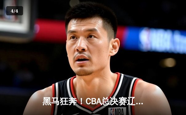黑马狂奔！CBA总决赛辽宁力克广东，张镇麟35分创生涯新高 - 4