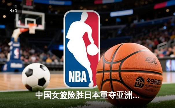 中国女篮险胜日本重夺亚洲杯冠军 韩旭23+15荣膺MVP - 4
